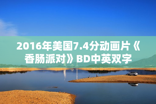 2016年美国7.4分动画片《香肠派对》BD中英双字