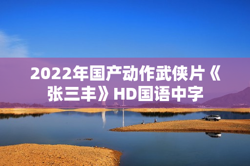 2022年国产动作武侠片《张三丰》HD国语中字