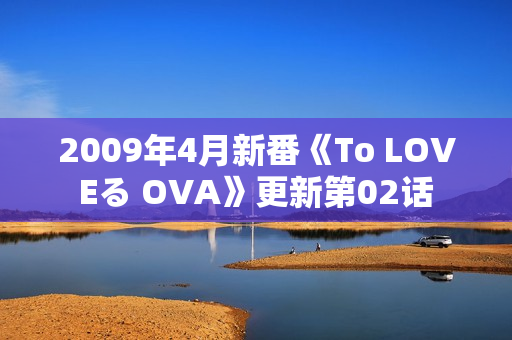 2009年4月新番《To LOVEる OVA》更新第02话
