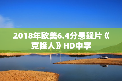 2018年欧美6.4分悬疑片《克隆人》HD中字