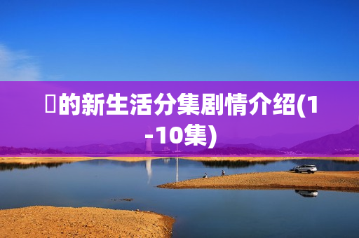 凪的新生活分集剧情介绍(1-10集)