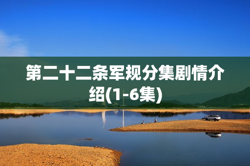 第二十二条军规分集剧情介绍(1-6集) 第二十二条军规分集剧情介绍(1-6集)