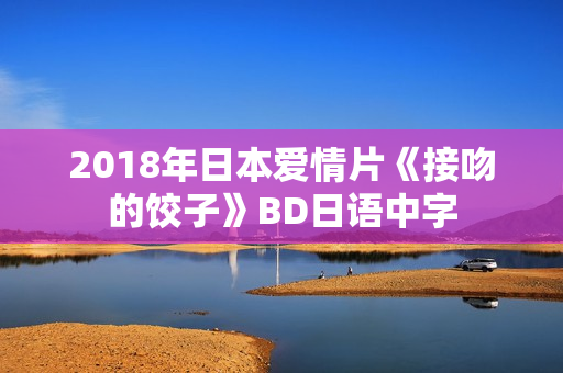 2018年日本爱情片《接吻的饺子》BD日语中字