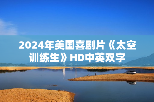 2024年美国喜剧片《太空训练生》HD中英双字