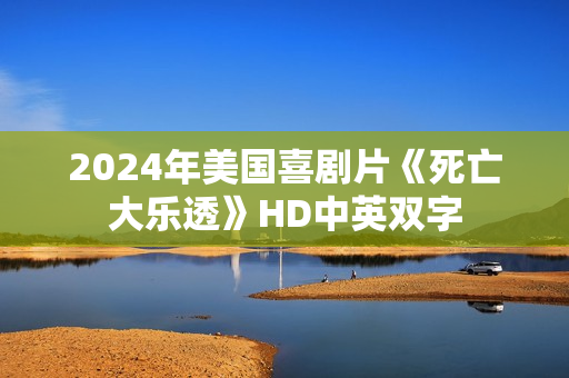 2024年美国喜剧片《死亡大乐透》HD中英双字 2024年美国喜剧片《死亡大乐透》HD中英双字