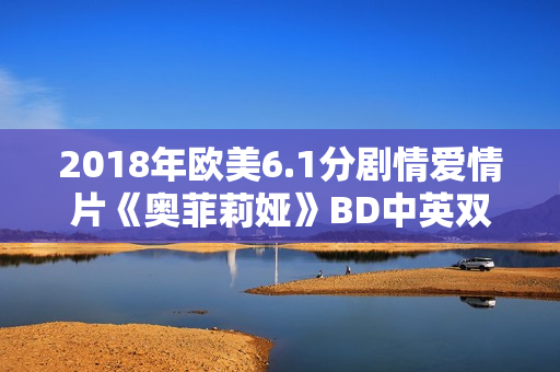 2018年欧美6.1分剧情爱情片《奥菲莉娅》BD中英双字