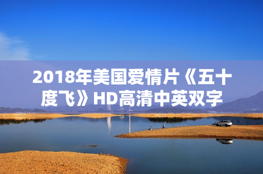 2018年美国爱情片《五十度飞》HD高清中英双字 2018年美国爱情片《五十度飞》HD高清中英双字