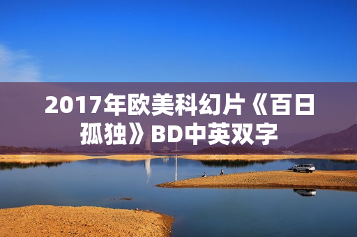 2017年欧美科幻片《百日孤独》BD中英双字