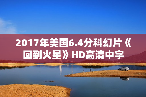 2017年美国6.4分科幻片《回到火星》HD高清中字