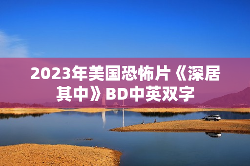 2023年美国恐怖片《深居其中》BD中英双字