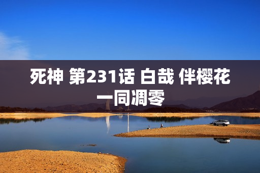 死神 第231话 白哉 伴樱花一同凋零