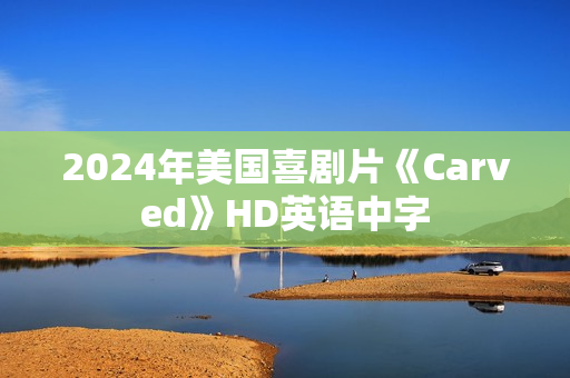 2024年美国喜剧片《Carved》HD英语中字 2024年美国喜剧片《Carved》HD英语中字