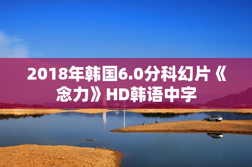 2018年韩国6.0分科幻片《念力》HD韩语中字