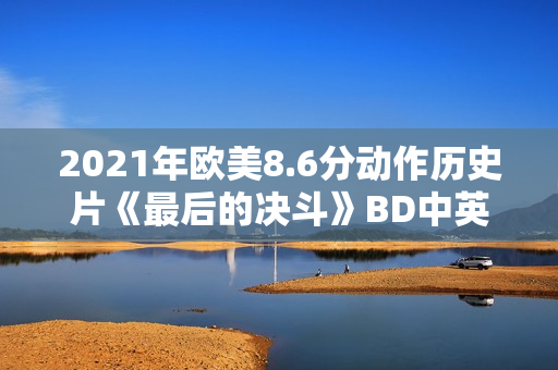 2021年欧美8.6分动作历史片《最后的决斗》BD中英双字