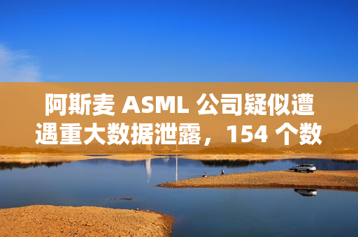 阿斯麦 ASML 公司疑似遭遇重大数据泄露，154 个数据库被公开