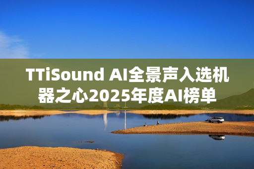 TTiSound AI全景声入选机器之心2025年度AI榜单 TTiSound AI全景声入选机器之心2025年度AI榜单