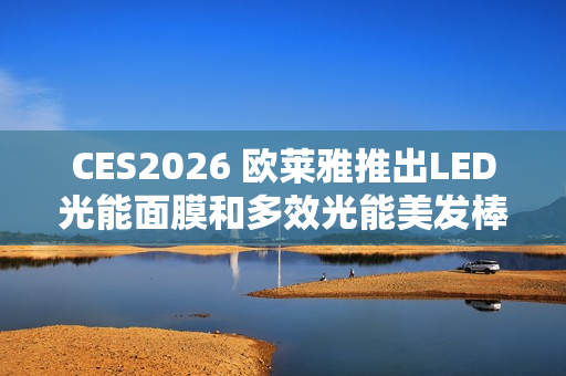 CES2026 欧莱雅推出LED光能面膜和多效光能美发棒