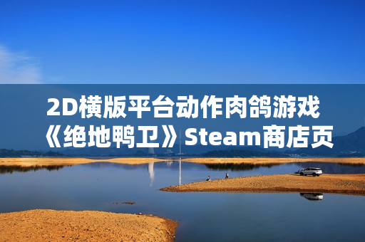 2D横版平台动作肉鸽游戏《绝地鸭卫》Steam商店页面公开