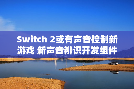 Switch 2或有声音控制新游戏 新声音辨识开发组件公布