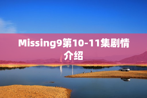 Missing9第10-11集剧情介绍 Missing9第10-11集剧情介绍