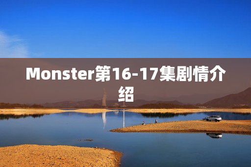 Monster第16-17集剧情介绍 Monster第16-17集剧情介绍