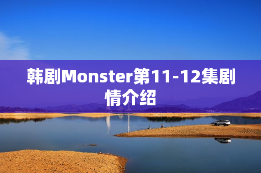 韩剧Monster第11-12集剧情介绍