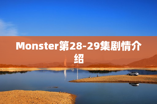 Monster第28-29集剧情介绍 Monster第28-29集剧情介绍