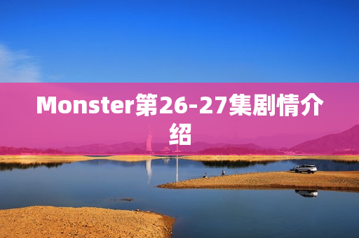 Monster第26-27集剧情介绍
