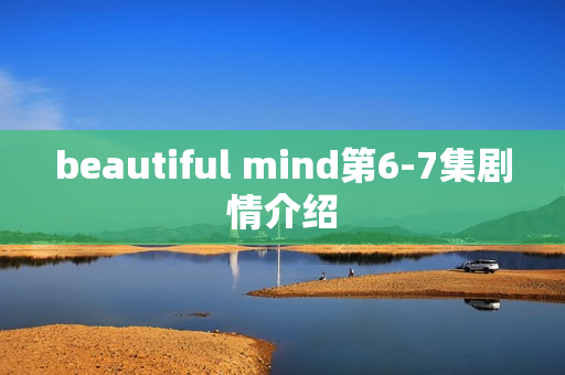 beautiful mind第6-7集剧情介绍