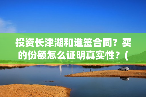 投资长津湖和谁签合同？买的份额怎么证明真实性？(长津湖是谁投资)