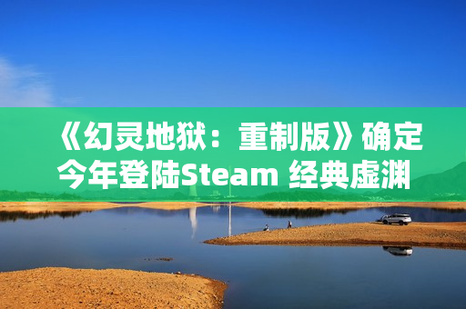 《幻灵地狱：重制版》确定今年登陆Steam 经典虚渊玄冒险