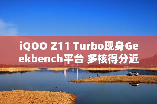 iQOO Z11 Turbo现身Geekbench平台 多核得分近9000