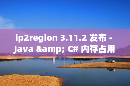 ip2region 3.11.2 发布 - Java & C# 内存占用优化 ip2region 3.11.2 发布 - Java & C# 内存占用优化