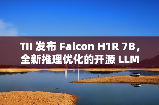 TII 发布 Falcon H1R 7B，全新推理优化的开源 LLM