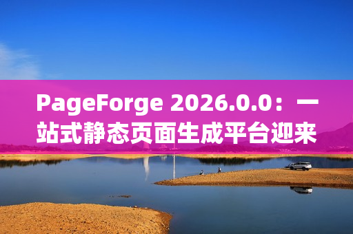 PageForge 2026.0.0:一站式静态页面生成平台迎来构建效率革命 PageForge 2026.0.0:一站式静态页面生成平台迎来构建效率革命