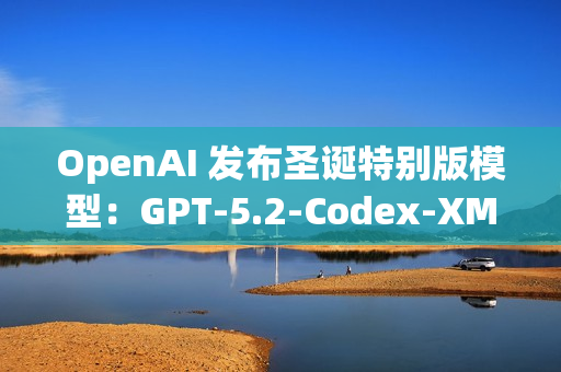 OpenAI 发布圣诞特别版模型：GPT-5.2-Codex-XMas