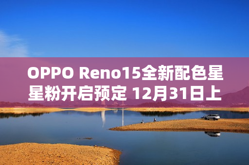 OPPO Reno15全新配色星星粉开启预定 12月31日上市
