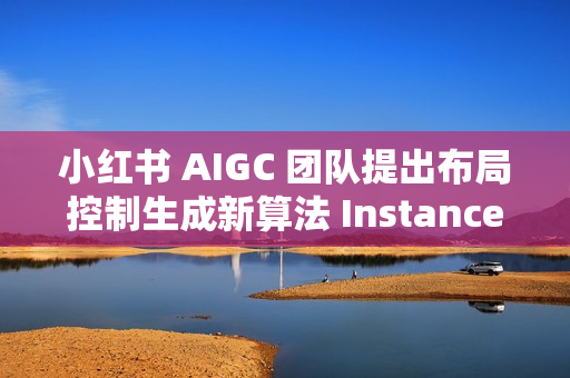 小红书 AIGC 团队提出布局控制生成新算法 InstanceAssemble