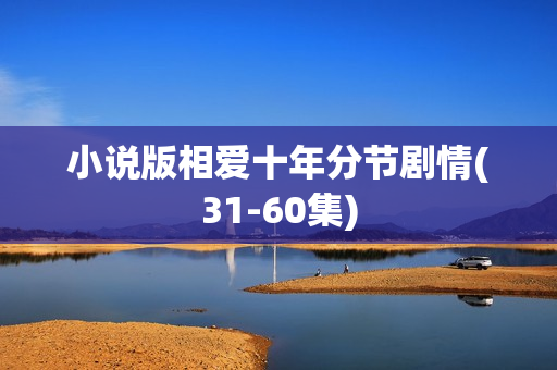 小说版相爱十年分节剧情(31-60集)