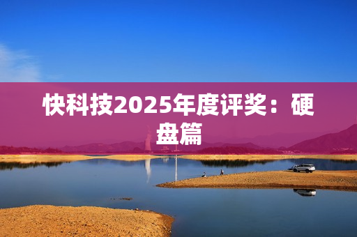 快科技2025年度评奖：硬盘篇