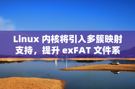 Linux 内核将引入多簇映射支持，提升 exFAT 文件系统读取性能