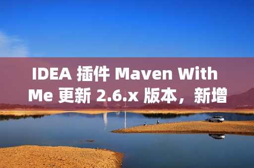 IDEA 插件 Maven With Me 更新 2.6.x 版本，新增自动同步项目配置助力多 JDK 版本开发！