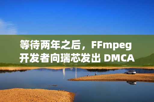 等待两年之后，FFmpeg 开发者向瑞芯发出 DMCA 下架通知