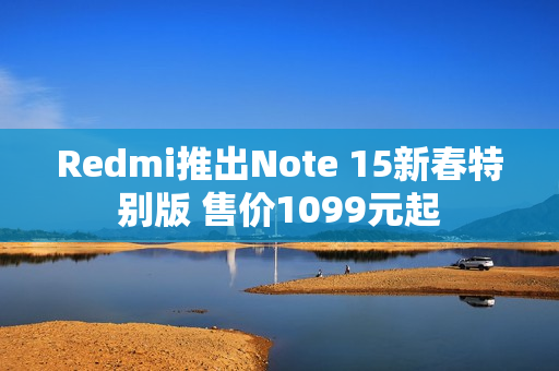 Redmi推出Note 15新春特别版 售价1099元起