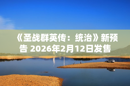 《圣战群英传:统治》新预告 2026年2月12日发售 《圣战群英传:统治》新预告 2026年2月12日发售