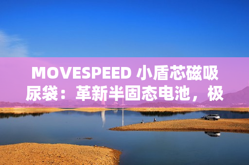 MOVESPEED 小盾芯磁吸尿袋：革新半固态电池，极致安全，随贴随充!