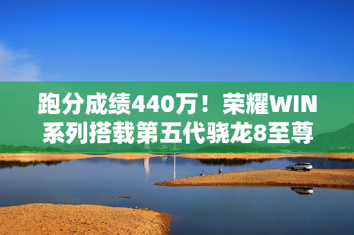 跑分成绩440万！荣耀WIN系列搭载第五代骁龙8至尊版芯片