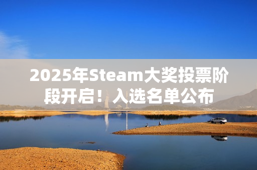 2025年Steam大奖投票阶段开启！入选名单公布
