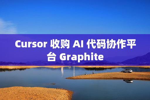 Cursor 收购 AI 代码协作平台 Graphite