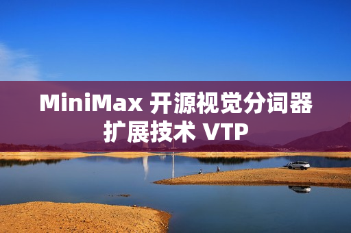 MiniMax 开源视觉分词器扩展技术 VTP